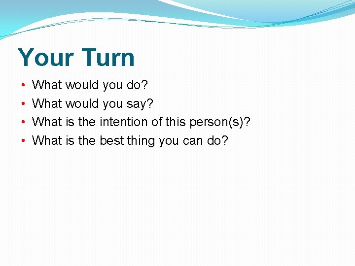 Your Turn • • What would you do? What would you say? What is