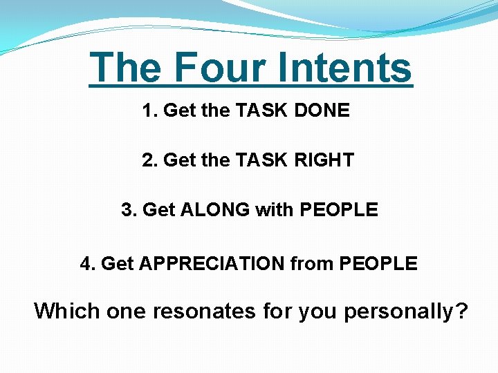 The Four Intents 1. Get the TASK DONE 2. Get the TASK RIGHT 3.