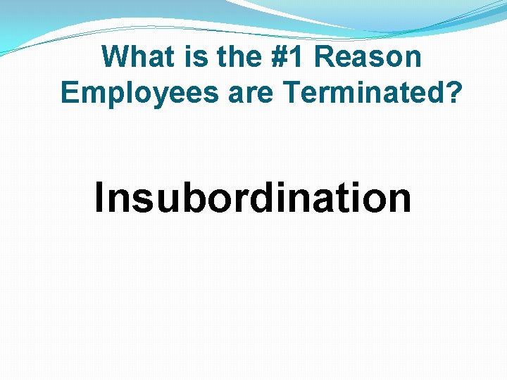 What is the #1 Reason Employees are Terminated? Insubordination 