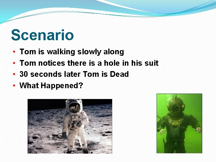 Scenario • • Tom is walking slowly along Tom notices there is a hole