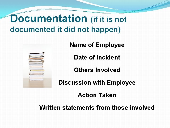 Documentation (if it is not documented it did not happen) Name of Employee Date
