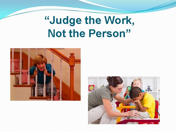 “Judge the Work, Not the Person” 