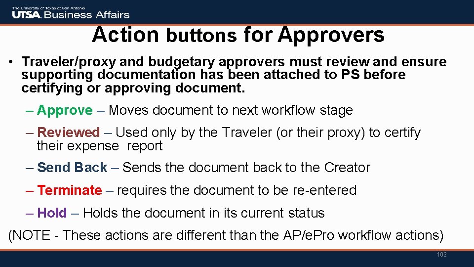 Action buttons for Approvers • Traveler/proxy and budgetary approvers must review and ensure supporting