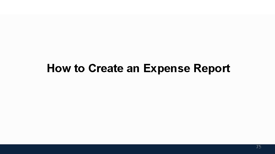 How to Create an Expense Report 75 How to Create an Expense Report 75