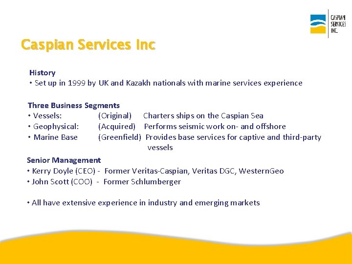 Caspian Services Inc History • Set up in 1999 by UK and Kazakh nationals