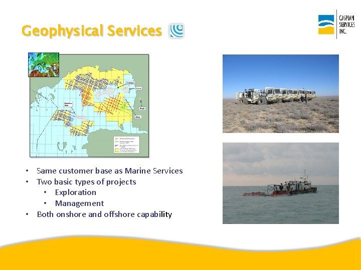 Geophysical Services • Same customer base as Marine Services • Two basic types of