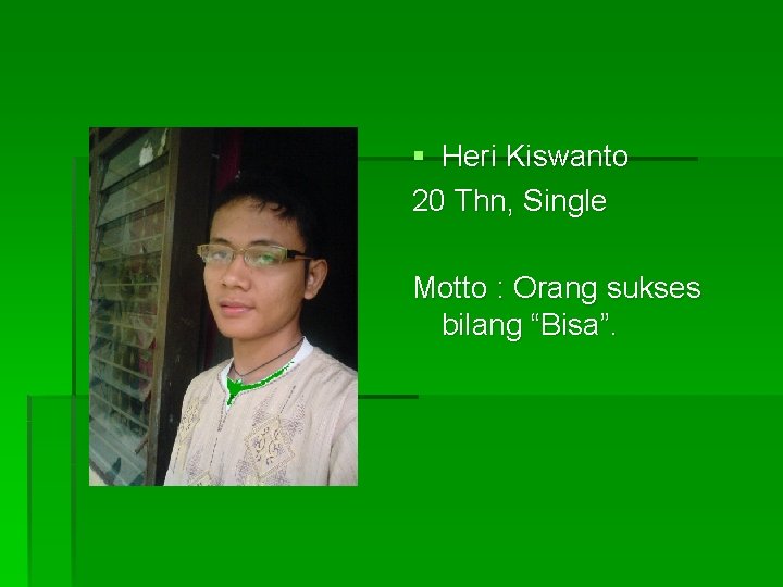 § Heri Kiswanto 20 Thn, Single Motto : Orang sukses bilang “Bisa”. 