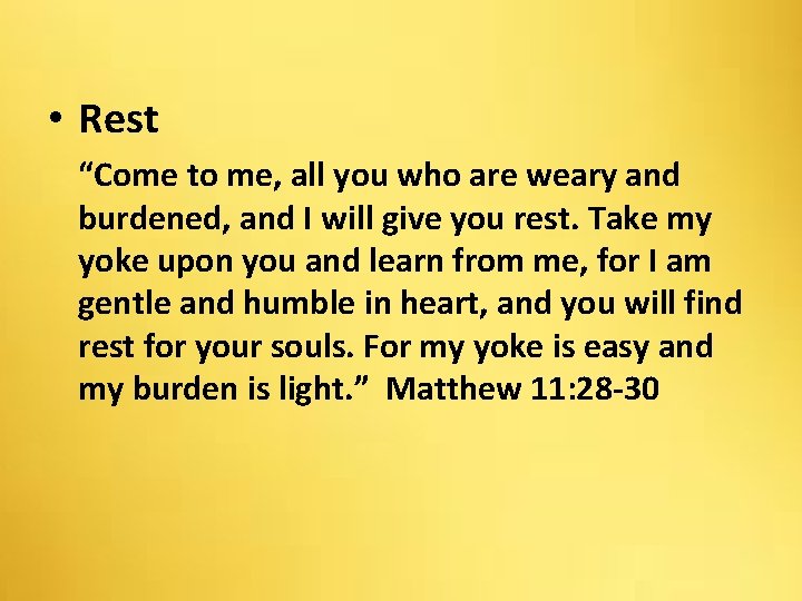  • Rest “Come to me, all you who are weary and burdened, and
