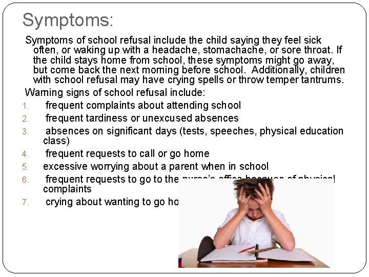 Symptoms: Symptoms of school refusal include the child saying they feel sick often, or