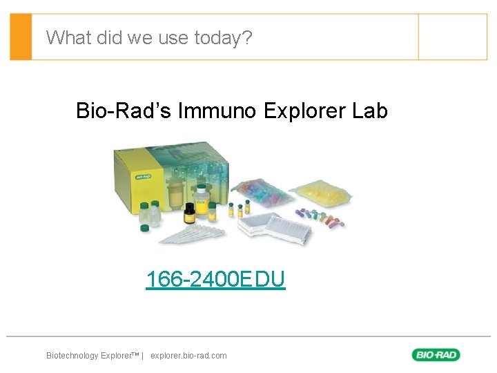 What did we use today? Bio-Rad’s Immuno Explorer Lab 166 -2400 EDU Biotechnology Explorer™