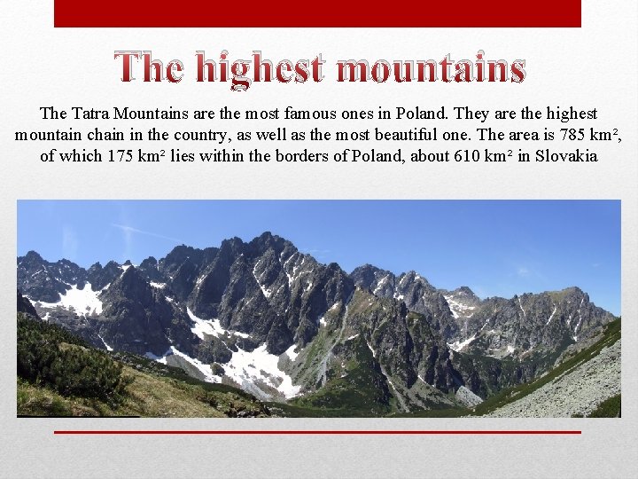 The highest mountains The Tatra Mountains are the most famous ones in Poland. They