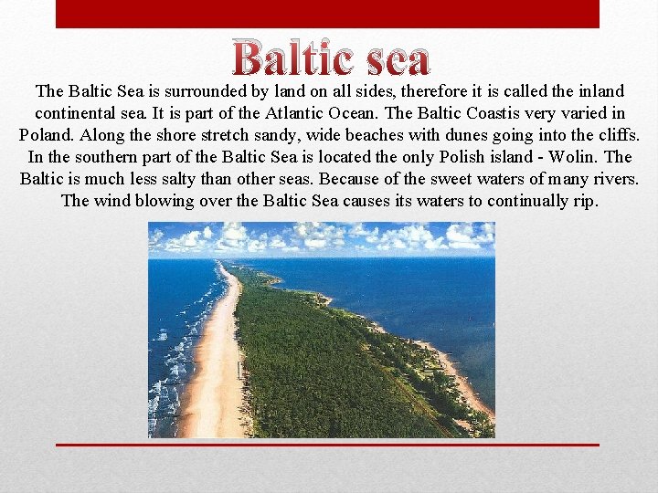 Baltic sea The Baltic Sea is surrounded by land on all sides, therefore it