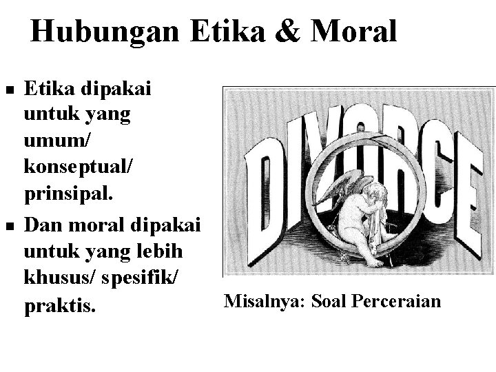 Hubungan Etika & Moral Etika dipakai untuk yang umum/ konseptual/ prinsipal. Dan moral dipakai