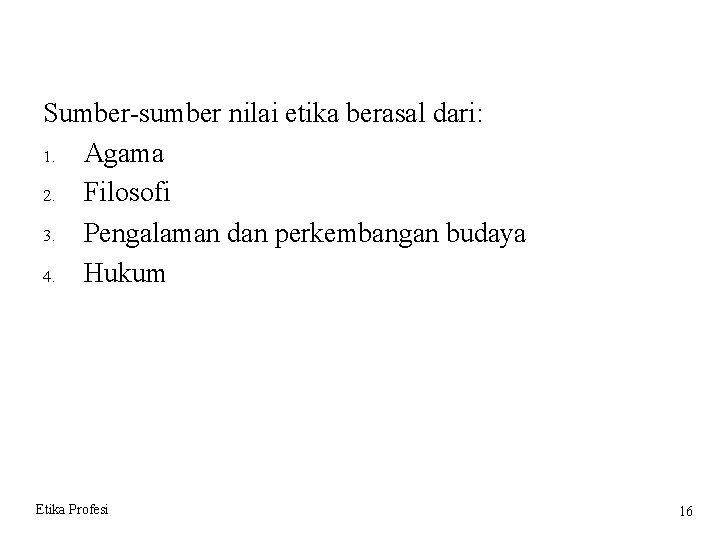 Sumber-sumber nilai etika berasal dari: 1. Agama 2. Filosofi 3. Pengalaman dan perkembangan budaya