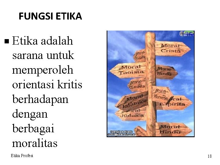 FUNGSI ETIKA Etika adalah sarana untuk memperoleh orientasi kritis berhadapan dengan berbagai moralitas Etika