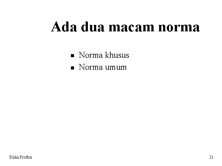 Ada dua macam norma Etika Profesi Norma khusus Norma umum 21 