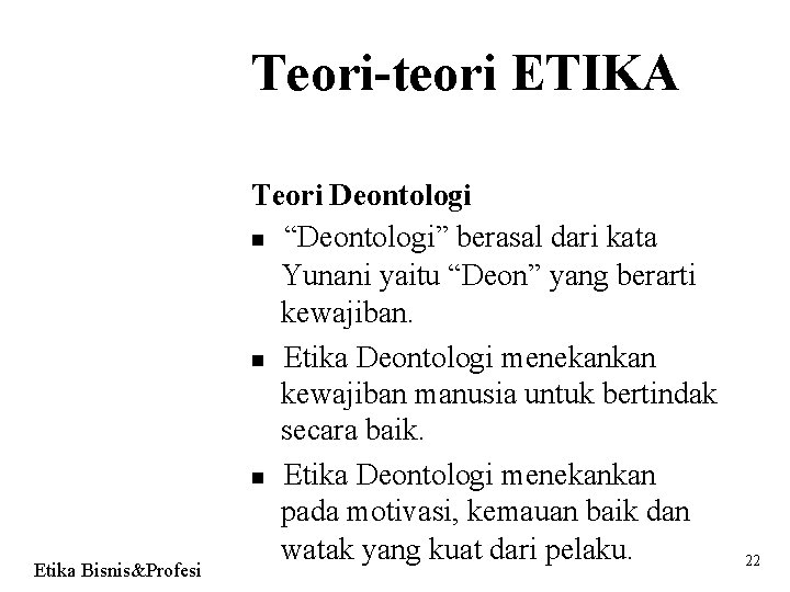 Teori-teori ETIKA Etika Bisnis&Profesi Teori Deontologi “Deontologi” berasal dari kata Yunani yaitu “Deon” yang