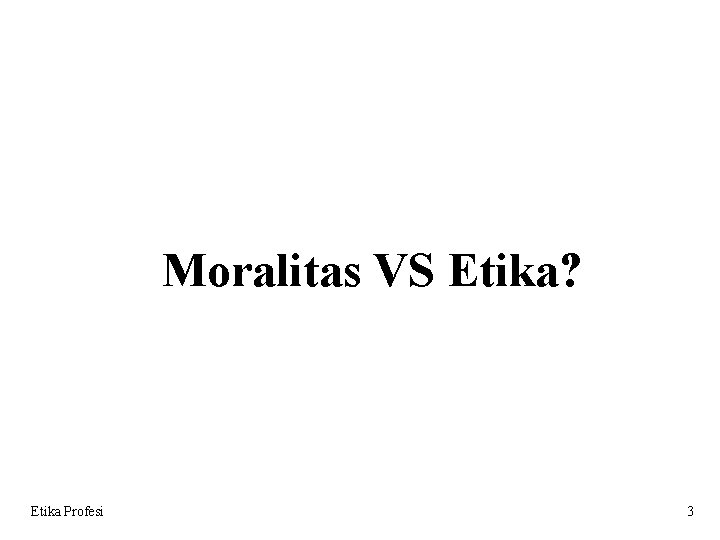 Moralitas VS Etika? Etika Profesi 3 
