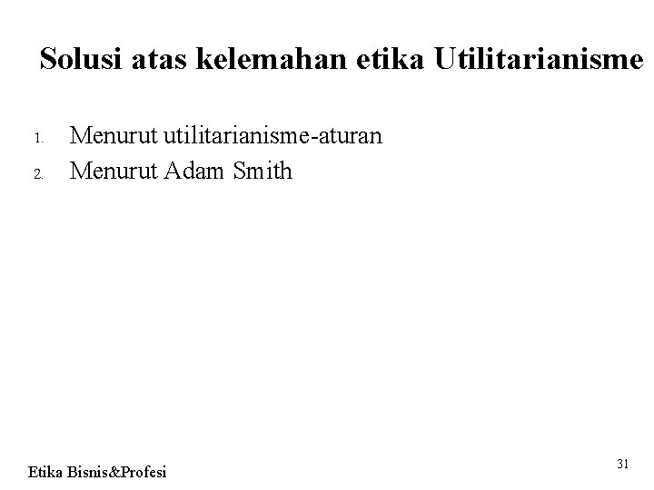 Solusi atas kelemahan etika Utilitarianisme 1. 2. Menurut utilitarianisme-aturan Menurut Adam Smith Etika Bisnis&Profesi