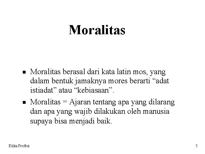 Moralitas Etika Profesi Moralitas berasal dari kata latin mos, yang dalam bentuk jamaknya mores