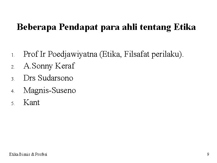 Beberapa Pendapat para ahli tentang Etika 1. 2. 3. 4. 5. Prof Ir Poedjawiyatna