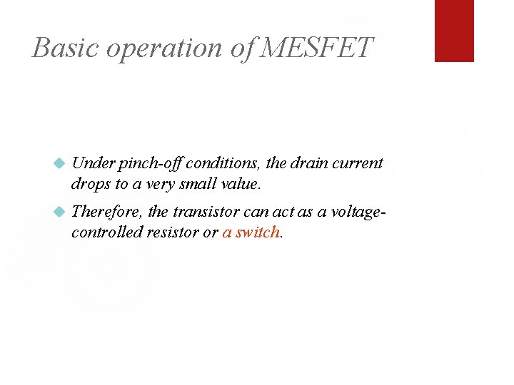 Basic operation of MESFET Under pinch-off conditions, the drain current drops to a very