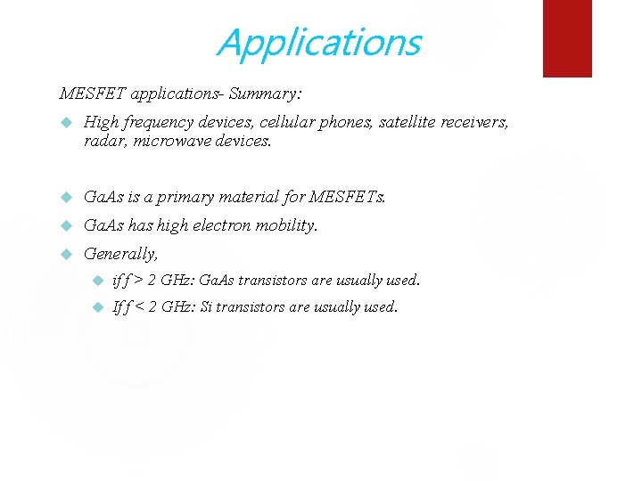 Applications MESFET applications- Summary: High frequency devices, cellular phones, satellite receivers, radar, microwave devices.