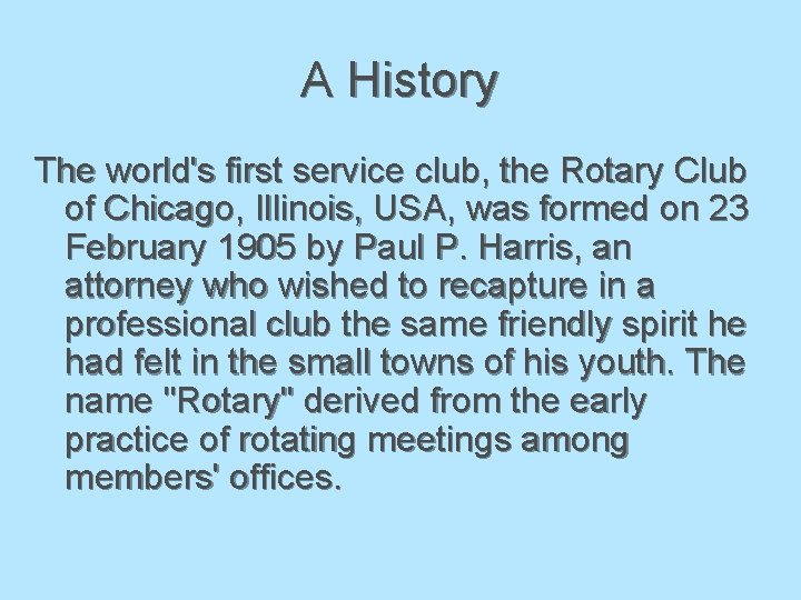 A History The world's first service club, the Rotary Club of Chicago, Illinois, USA,