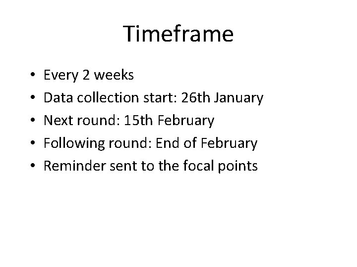 Timeframe • • • Every 2 weeks Data collection start: 26 th January Next