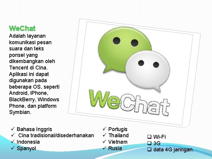 We. Chat Adalah layanan komunikasi pesan suara dan teks ponsel yang dikembangkan oleh Tencent