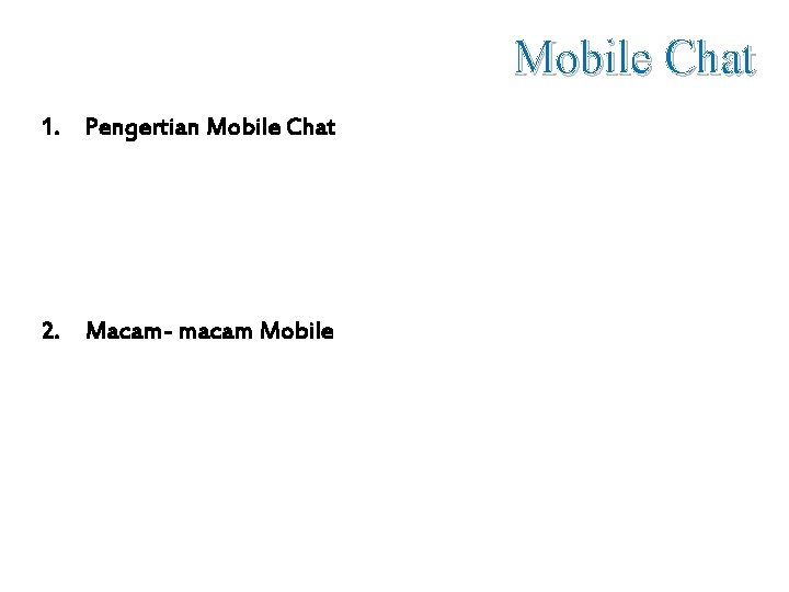 Mobile Chat 1. Pengertian Mobile Chat adalah cara alternatif pengiriman pesan yang melalui akses