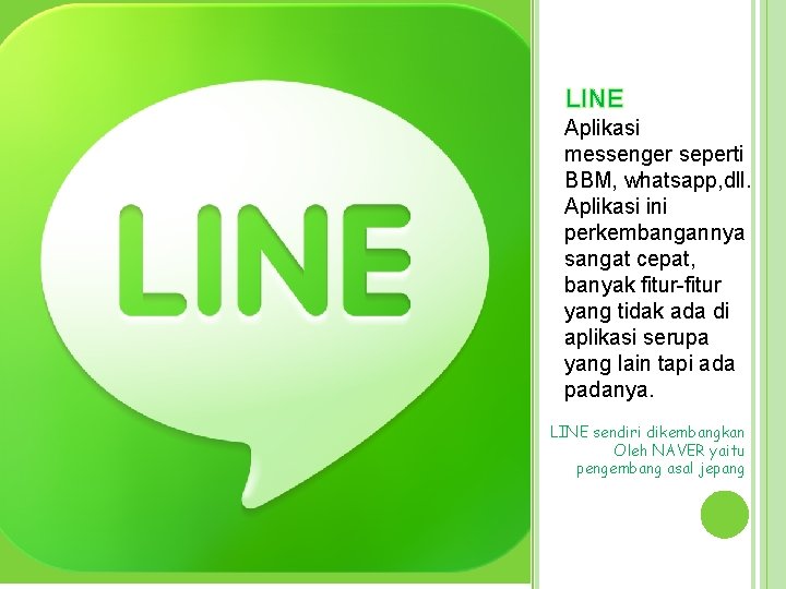 LINE Aplikasi messenger seperti BBM, whatsapp, dll. Aplikasi ini perkembangannya sangat cepat, banyak fitur-fitur