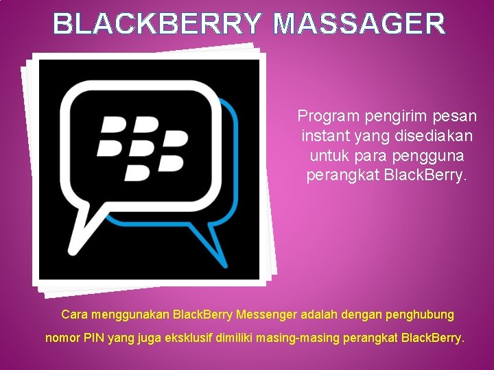 BLACKBERRY MASSAGER Program pengirim pesan instant yang disediakan untuk para pengguna perangkat Black. Berry.