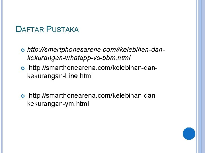 DAFTAR PUSTAKA http: //smartphonesarena. com//kelebihan-dankekurangan-whatapp-vs-bbm. html http: //smarthonearena. com/kelebihan-dankekurangan-Line. html http: //smarthonearena. com/kelebihan-dankekurangan-ym. html