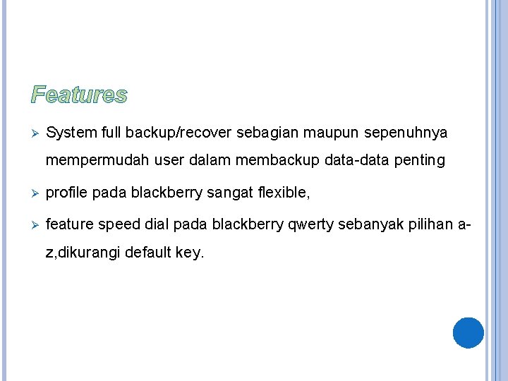 Features Ø System full backup/recover sebagian maupun sepenuhnya mempermudah user dalam membackup data-data penting