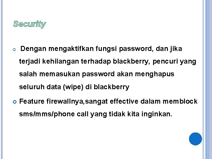 Security Dengan mengaktifkan fungsi password, dan jika terjadi kehilangan terhadap blackberry, pencuri yang salah