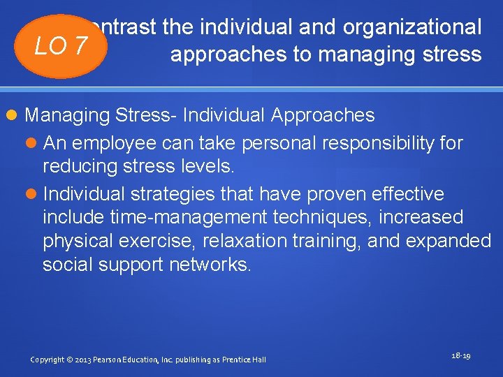 Contrast the individual and organizational LO 7 approaches to managing stress Managing Stress- Individual