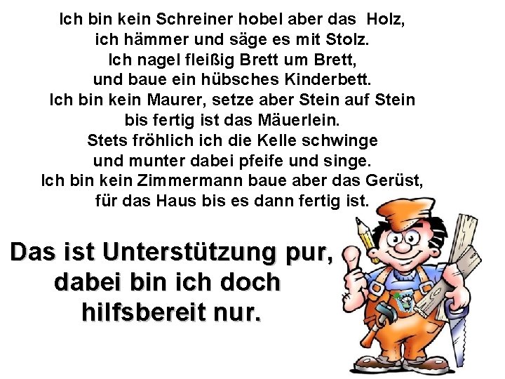 Ich bin kein Schreiner hobel aber das Holz, ich hämmer und säge es mit