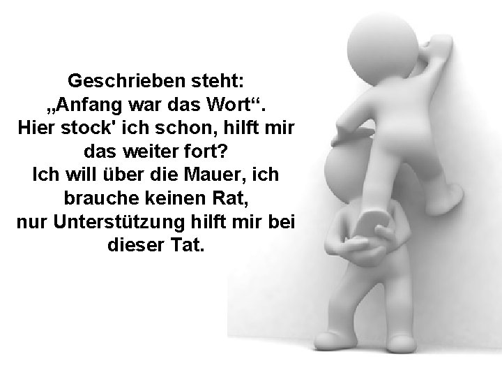 Geschrieben steht: „Anfang war das Wort“. Hier stock' ich schon, hilft mir das weiter