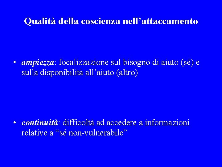 Qualità della coscienza nell’attaccamento • ampiezza: focalizzazione sul bisogno di aiuto (sé) e sulla