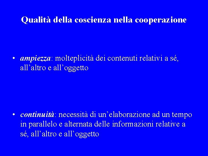 Qualità della coscienza nella cooperazione • ampiezza: molteplicità dei contenuti relativi a sé, all’altro