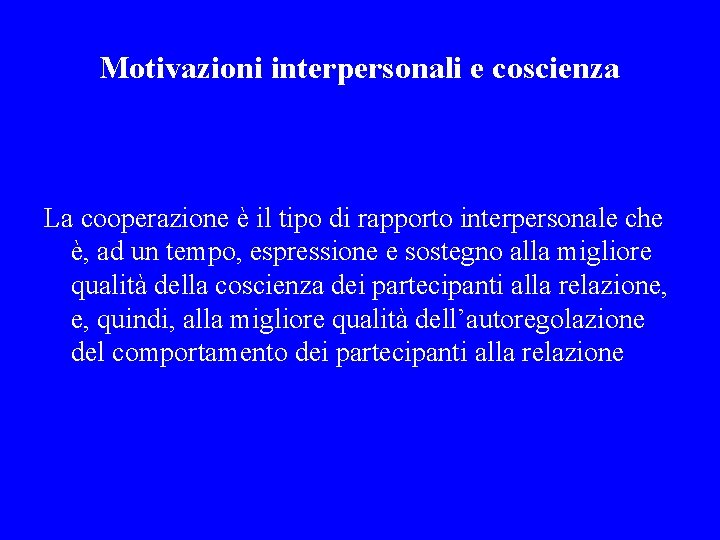 Motivazioni interpersonali e coscienza La cooperazione è il tipo di rapporto interpersonale che è,