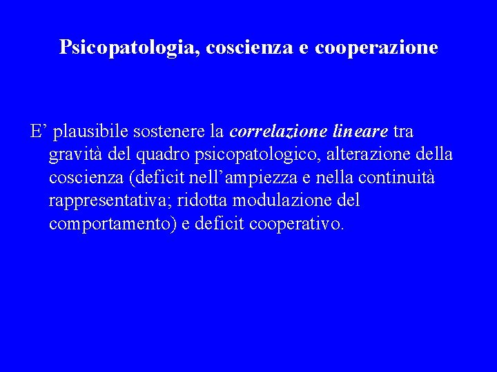 Psicopatologia, coscienza e cooperazione E’ plausibile sostenere la correlazione lineare tra gravità del quadro