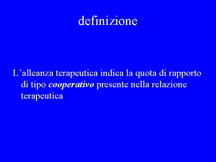 definizione L’alleanza terapeutica indica la quota di rapporto di tipo cooperativo presente nella relazione