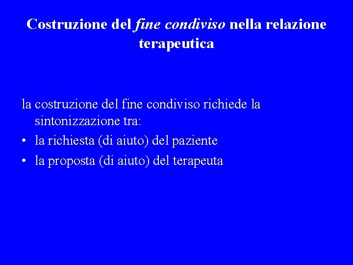 Costruzione del fine condiviso nella relazione terapeutica la costruzione del fine condiviso richiede la