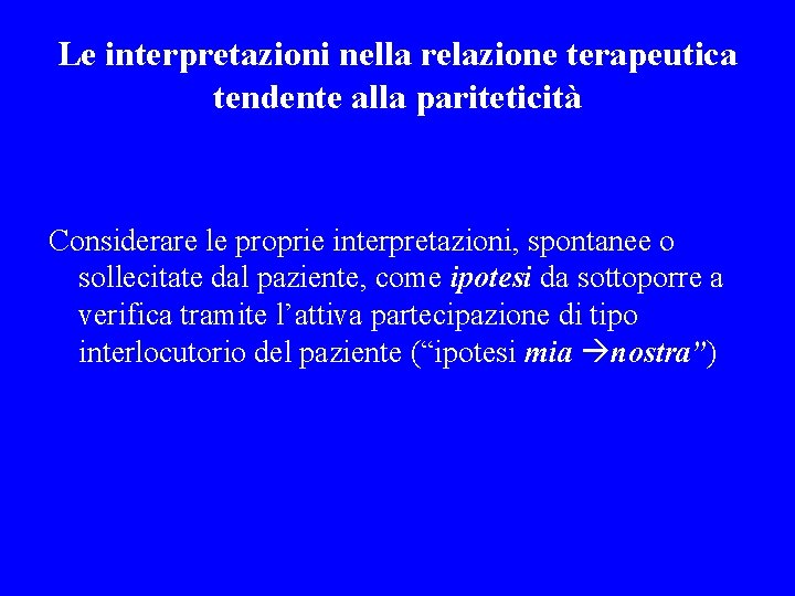 Le interpretazioni nella relazione terapeutica tendente alla pariteticità Considerare le proprie interpretazioni, spontanee o