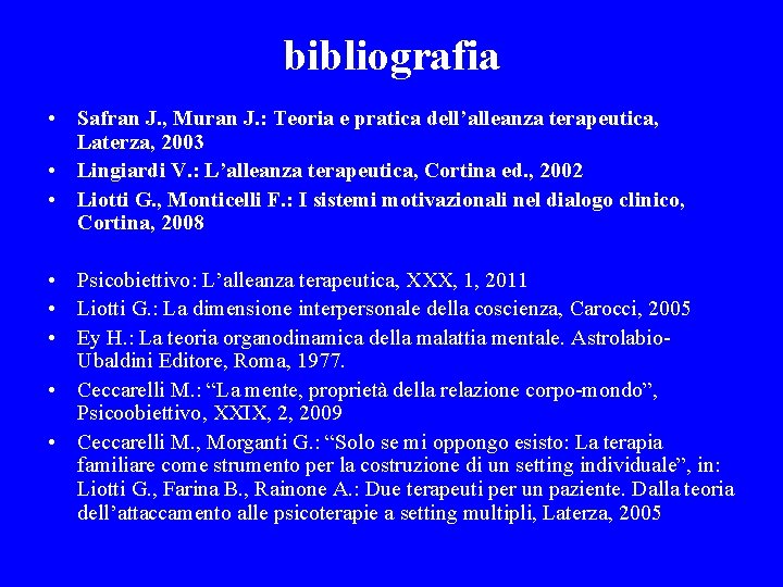 bibliografia • Safran J. , Muran J. : Teoria e pratica dell’alleanza terapeutica, Laterza,