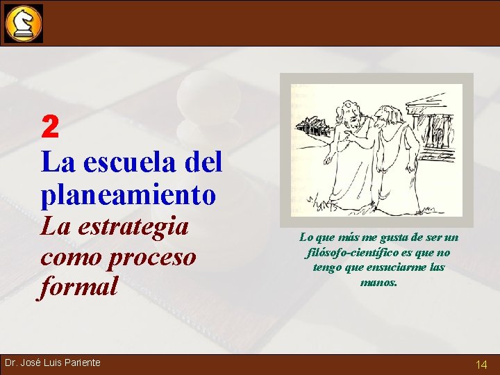 2 La escuela del planeamiento La estrategia como proceso formal Dr. José Luis Pariente