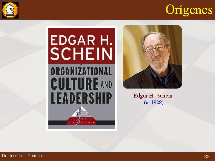 Orígenes Edgar H. Schein (n. 1928) Dr. José Luis Pariente 88 