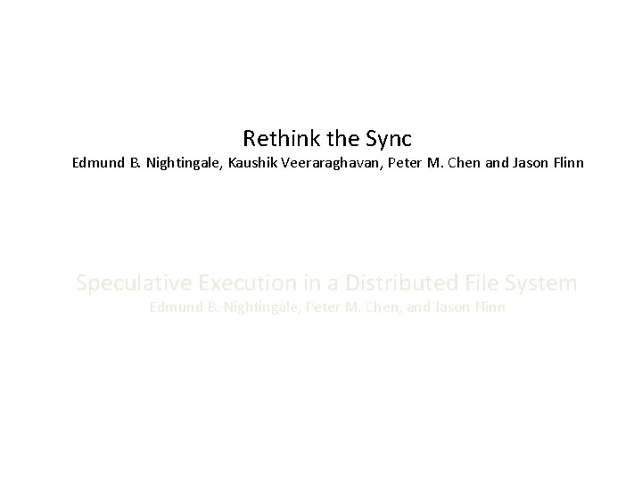 Rethink the Sync Edmund B. Nightingale, Kaushik Veeraraghavan, Peter M. Chen and Jason Flinn